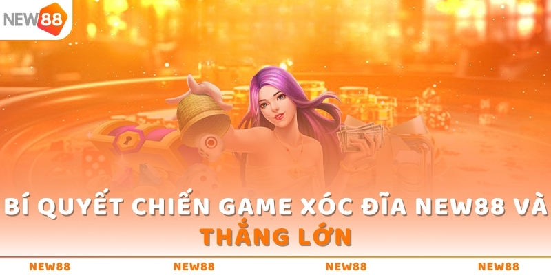 Bí quyết chiến game Xóc Đĩa NEW88 và thắng lớn