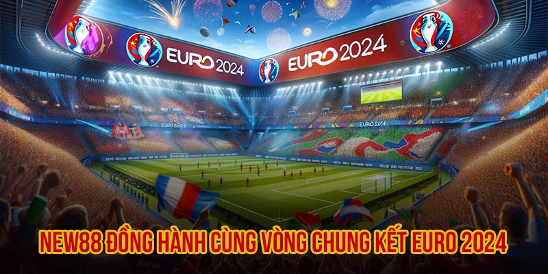 New88 đồng hành xuyên suốt cùng vòng chung kết EURO 2024