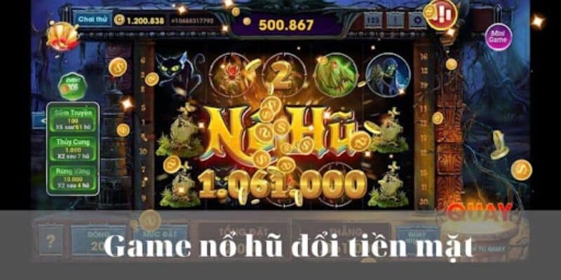 Phiên bản game nổ hũ rút tiền mặt chơi ảo ăn tiền thật